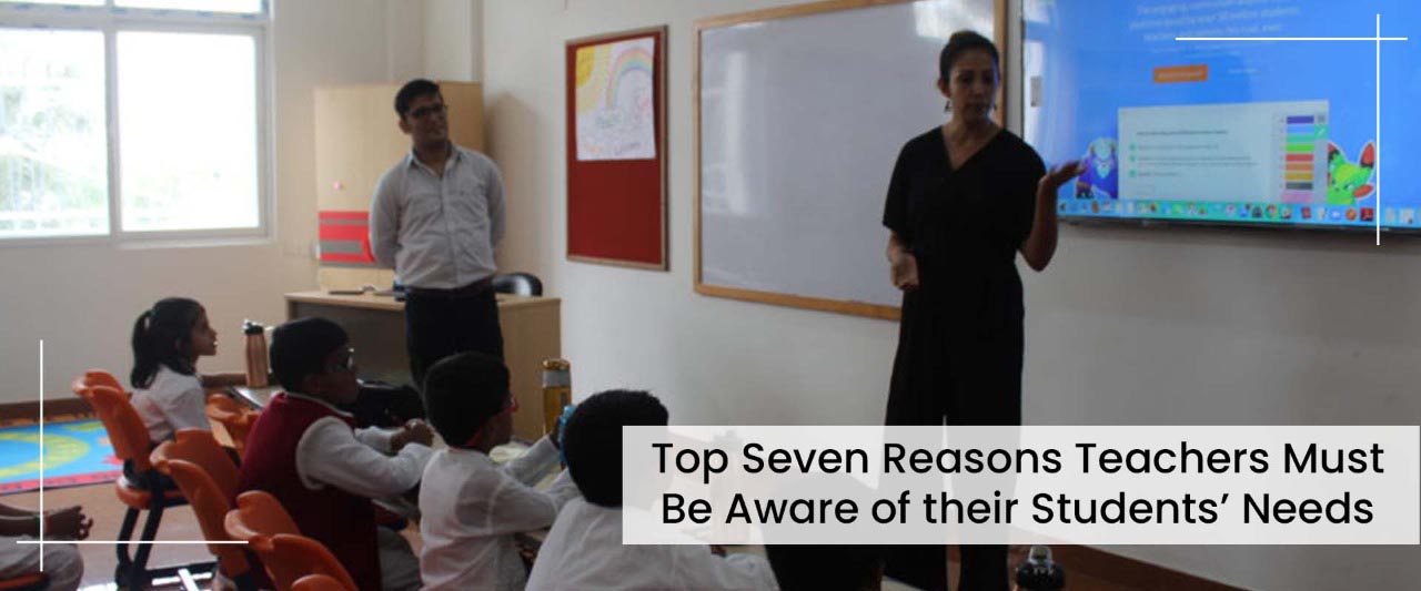 Top Seven Reasons Teachers Must Be Aware of their Students Needs